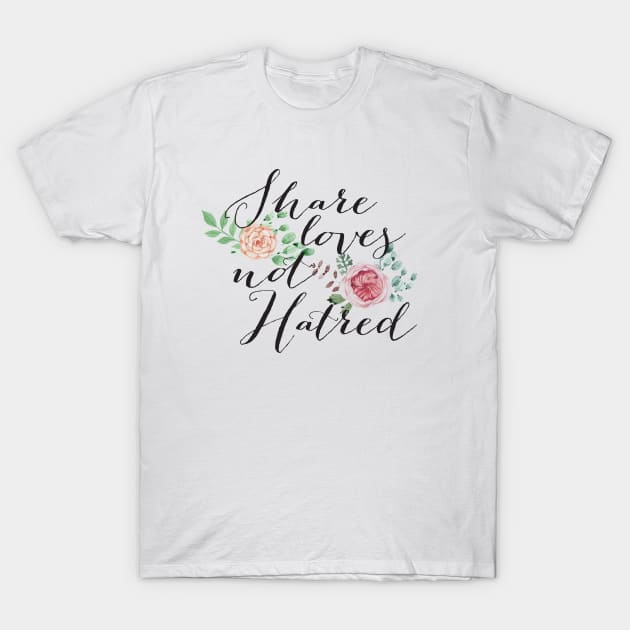 Share Love NOT Hatred T-Shirt by thedailysoe